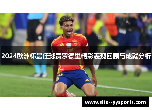 2024欧洲杯最佳球员罗德里精彩表现回顾与成就分析