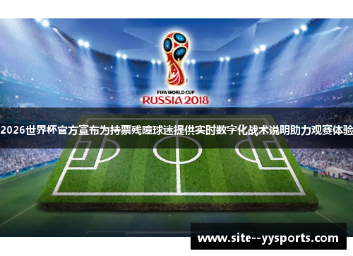 2026世界杯官方宣布为持票残障球迷提供实时数字化战术说明助力观赛体验 2026世界杯官方宣布为持票残障球迷提供实时数字化战术说明助力观赛体验