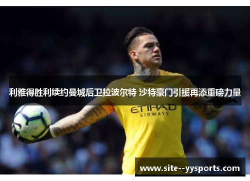 利雅得胜利续约曼城后卫拉波尔特 沙特豪门引援再添重磅力量