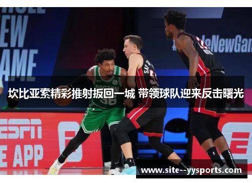 坎比亚索精彩推射扳回一城 带领球队迎来反击曙光 坎比亚索精彩推射扳回一城 带领球队迎来反击曙光