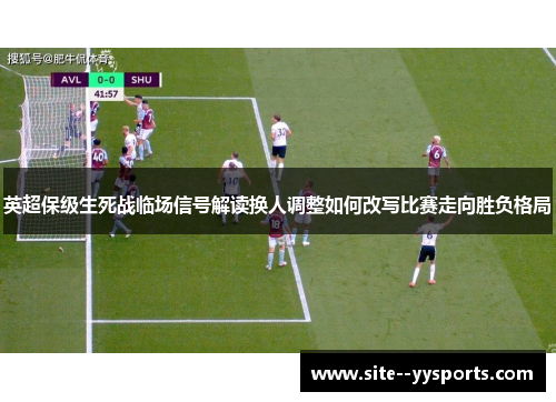 英超保级生死战临场信号解读换人调整如何改写比赛走向胜负格局