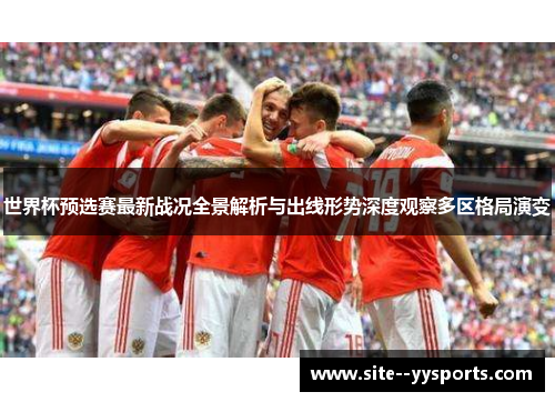 世界杯预选赛最新战况全景解析与出线形势深度观察多区格局演变